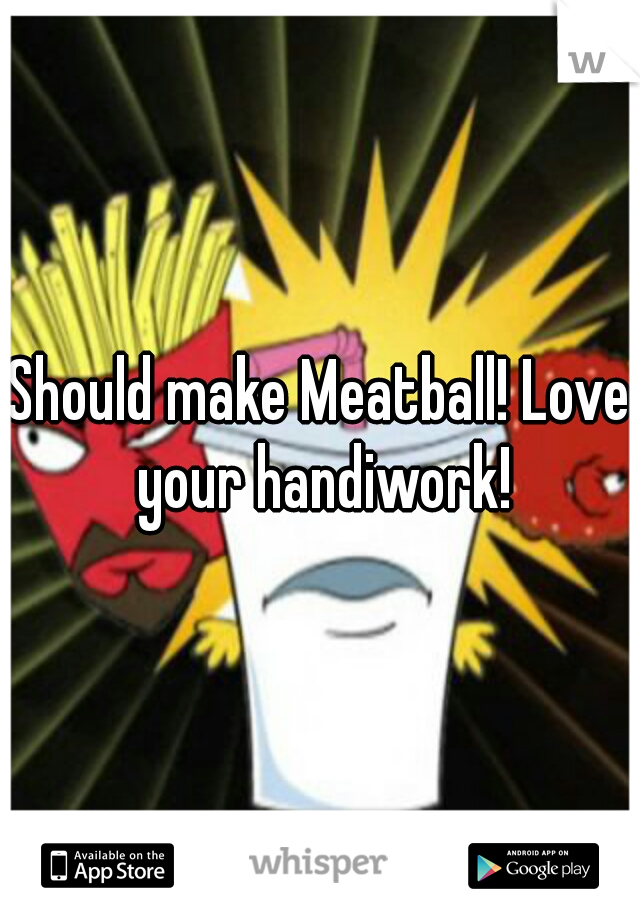 Should make Meatball! Love your handiwork!