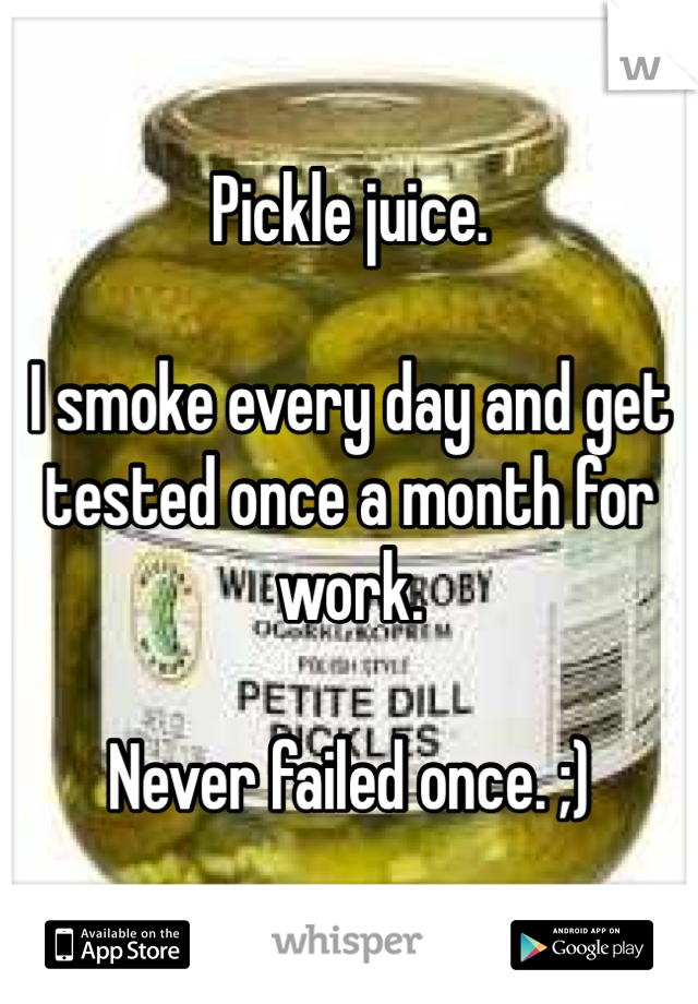 Pickle juice.

I smoke every day and get tested once a month for work. 

Never failed once. ;)