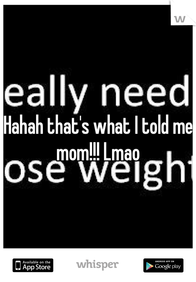 Hahah that's what I told me mom!!! Lmao