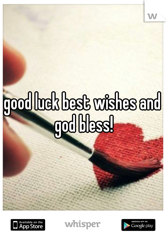 good luck best wishes and god bless!