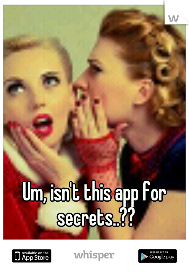 Um, isn't this app for secrets..??