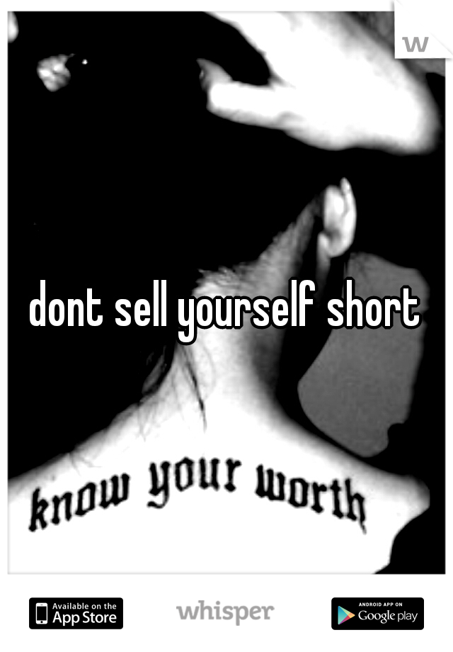 dont sell yourself short