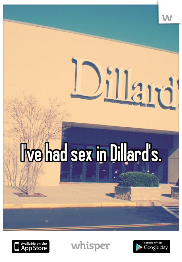 

I've had sex in Dillard's. 