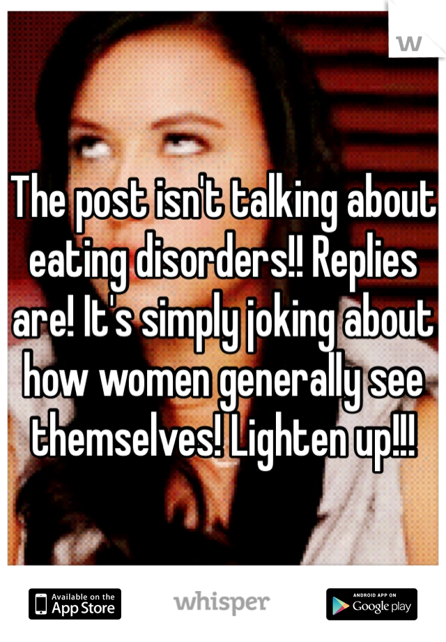 The post isn't talking about eating disorders!! Replies are! It's simply joking about how women generally see themselves! Lighten up!!!