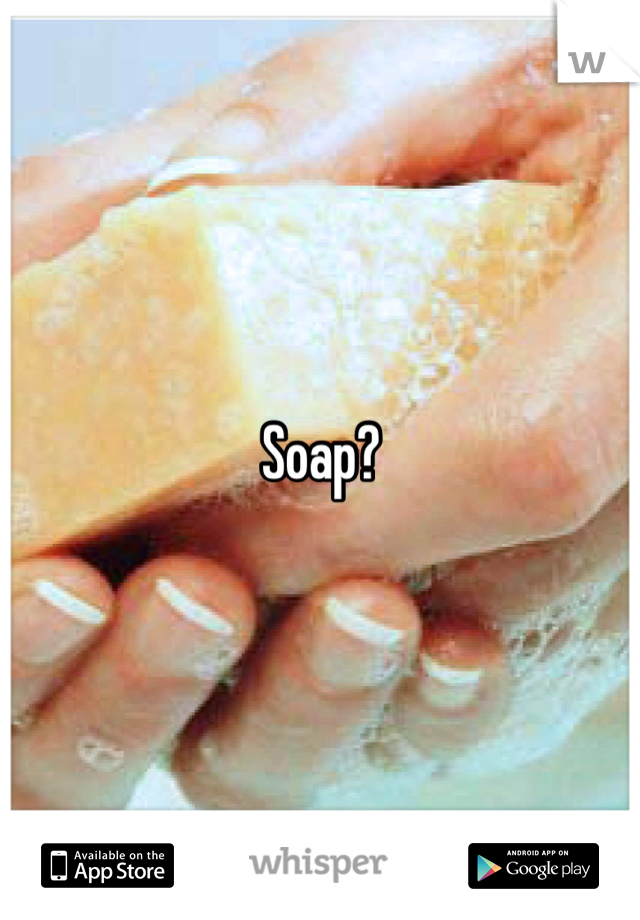 Soap?