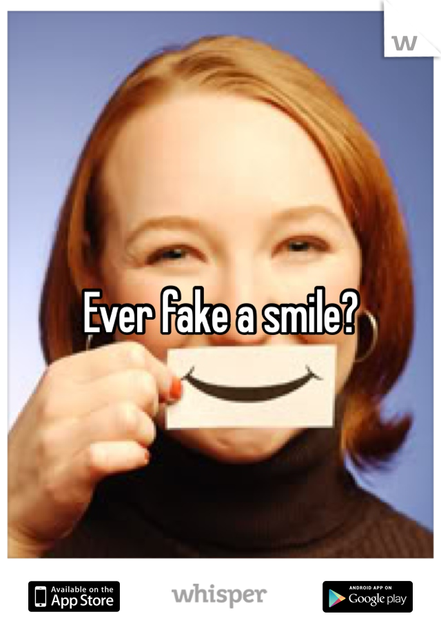 Ever fake a smile?