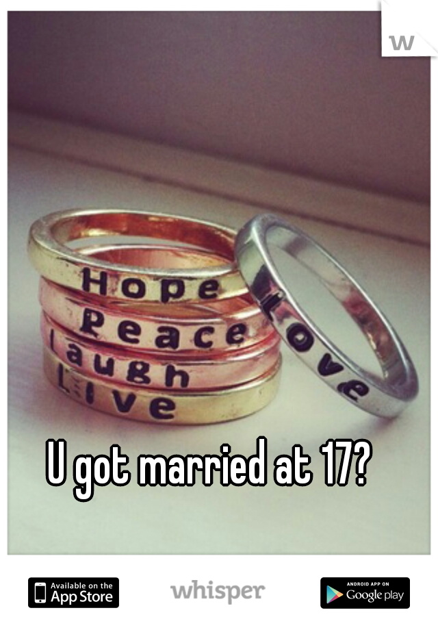 U got married at 17? 