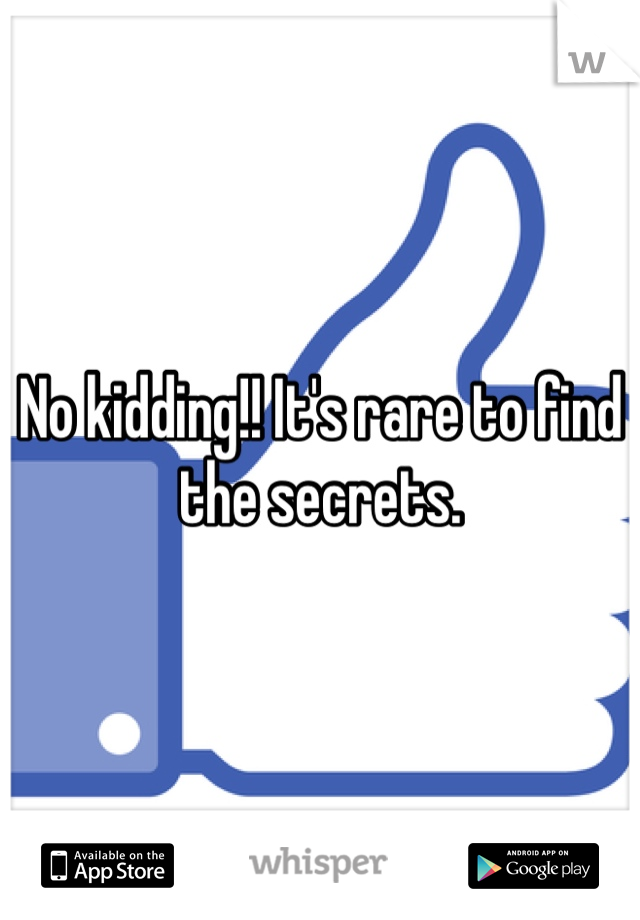 No kidding!! It's rare to find the secrets.