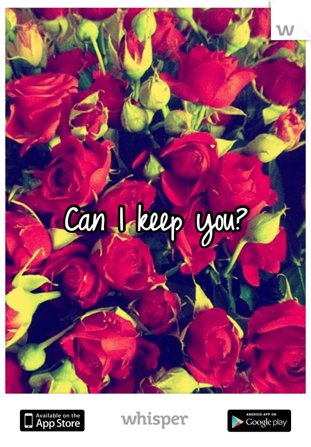 Can I keep you?