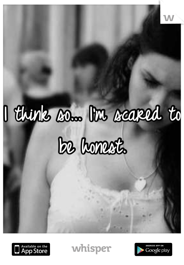 I think so... I'm scared to be honest.