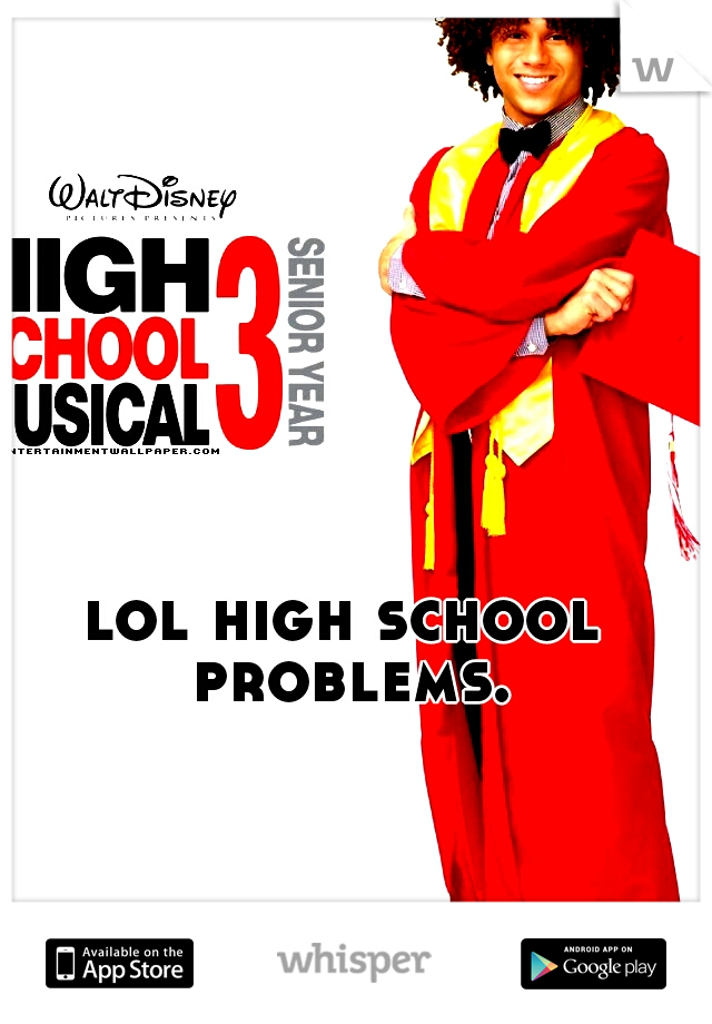 lol high school problems.