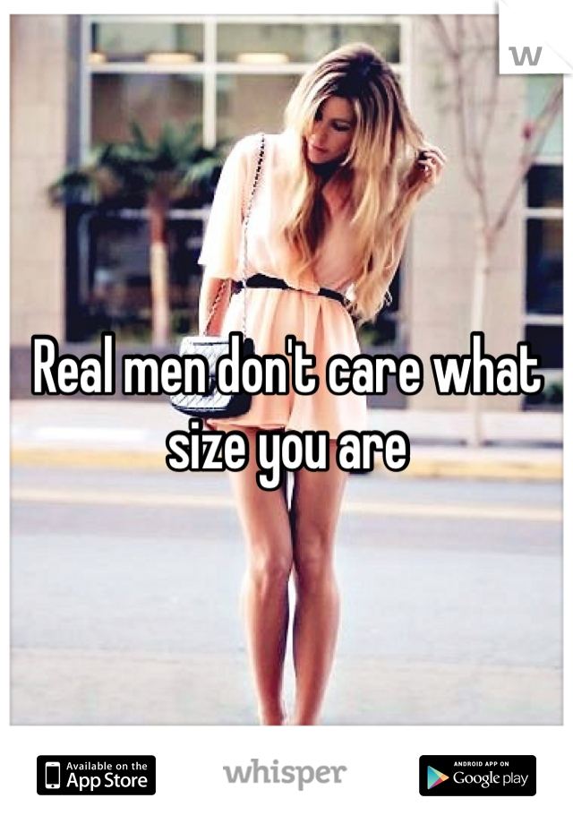 Real men don't care what size you are