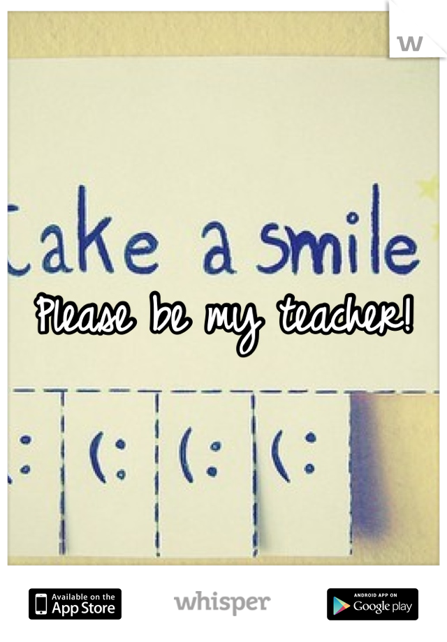 Please be my teacher!
