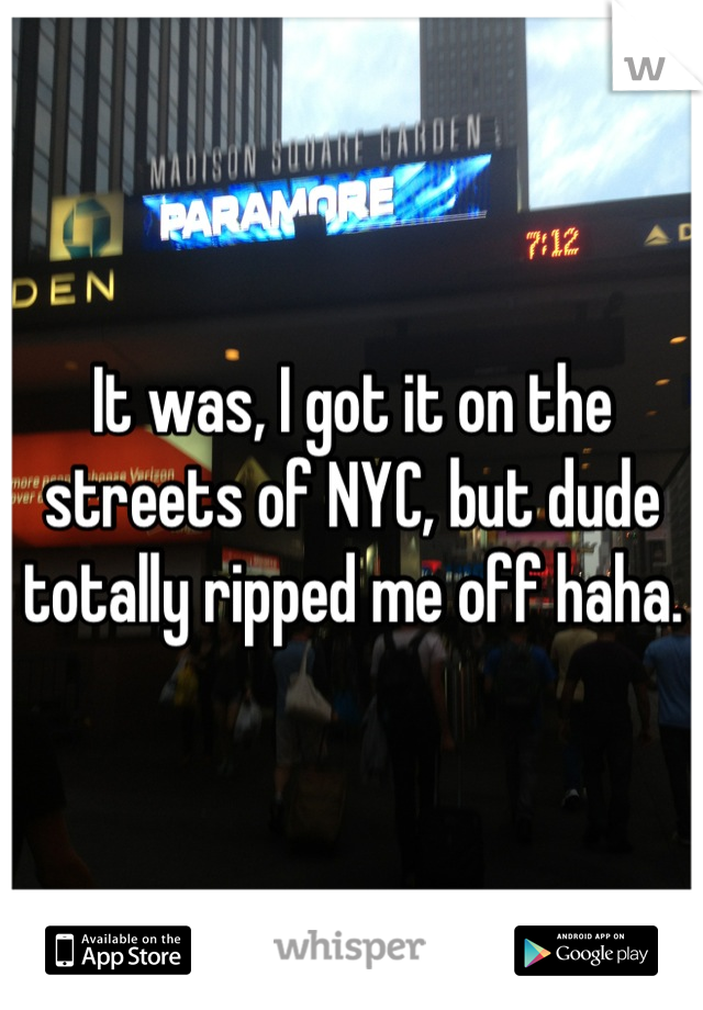 It was, I got it on the streets of NYC, but dude totally ripped me off haha.