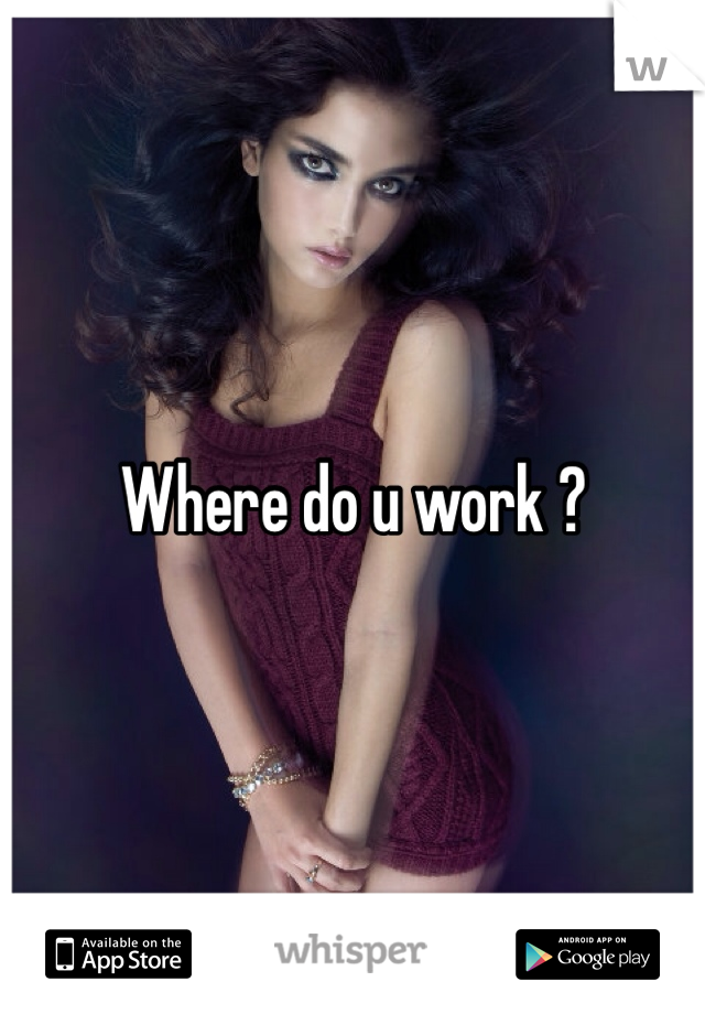 Where do u work ?