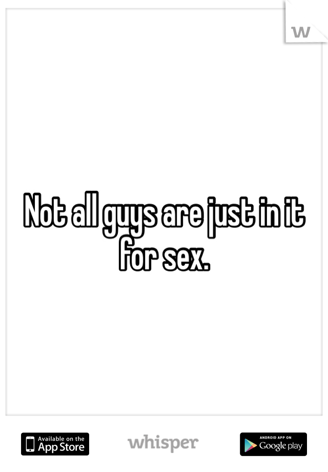 Not all guys are just in it for sex.
