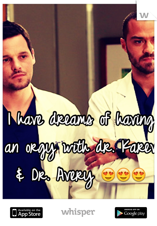 I have dreams of having an orgy with dr. Karev & Dr. Avery ðŸ˜�ðŸ˜�ðŸ˜�