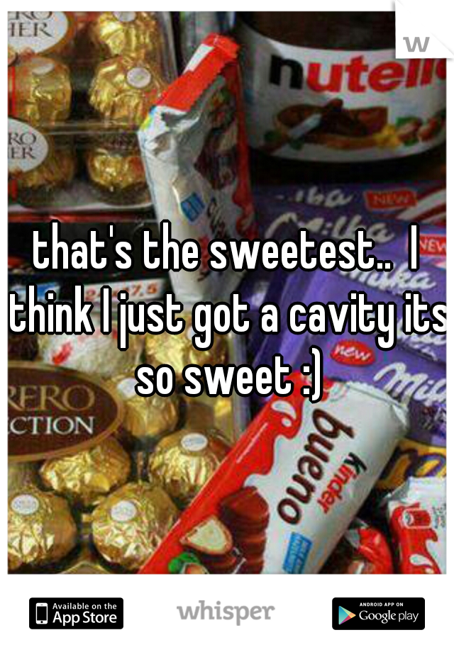 that's the sweetest..  I think I just got a cavity its so sweet :)