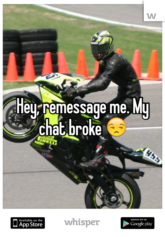 Hey, remessage me. My chat broke 😒