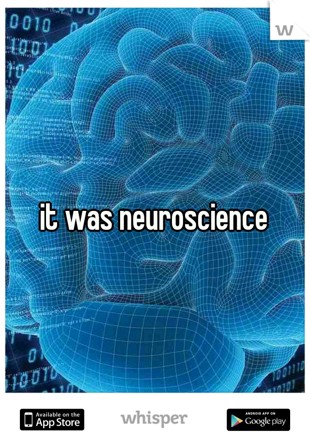 it was neuroscience