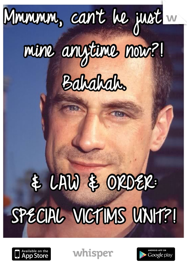 Mmmmm, can't he just be mine anytime now?! Bahahah.


& LAW & ORDER: 
SPECIAL VICTIMS UNIT?! lol. Just a guess. ;)