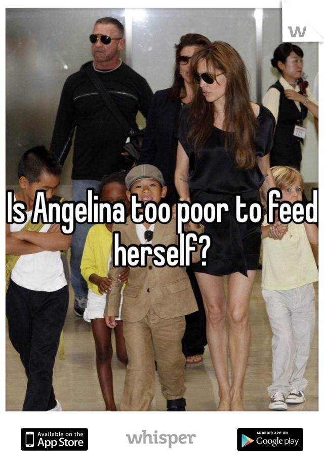 Is Angelina too poor to feed herself? 