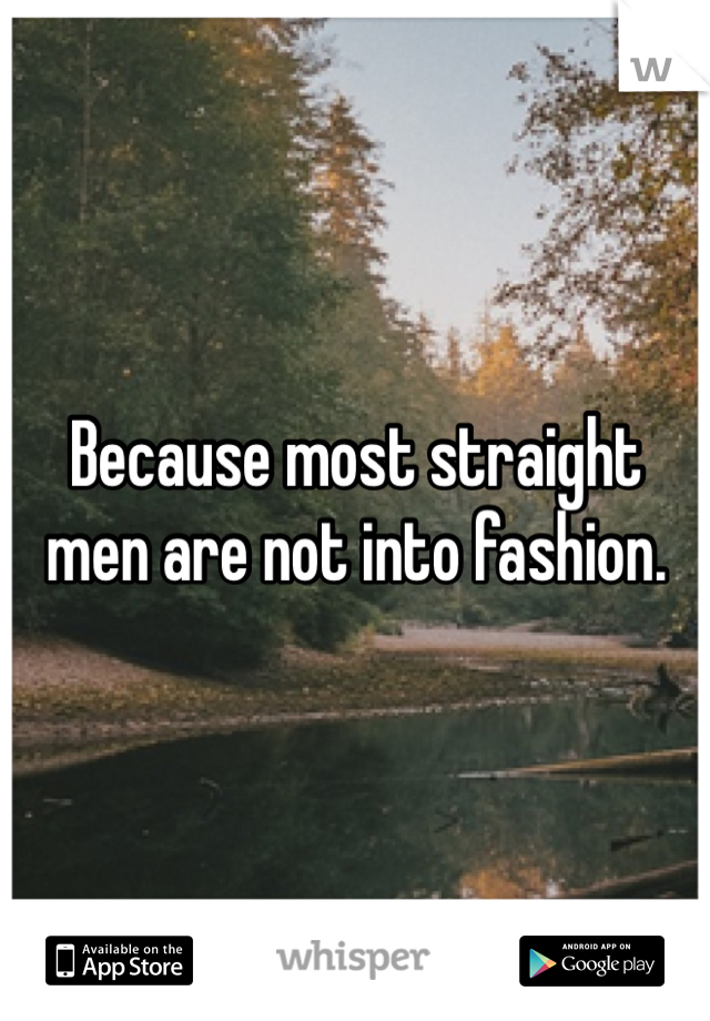 Because most straight men are not into fashion. 