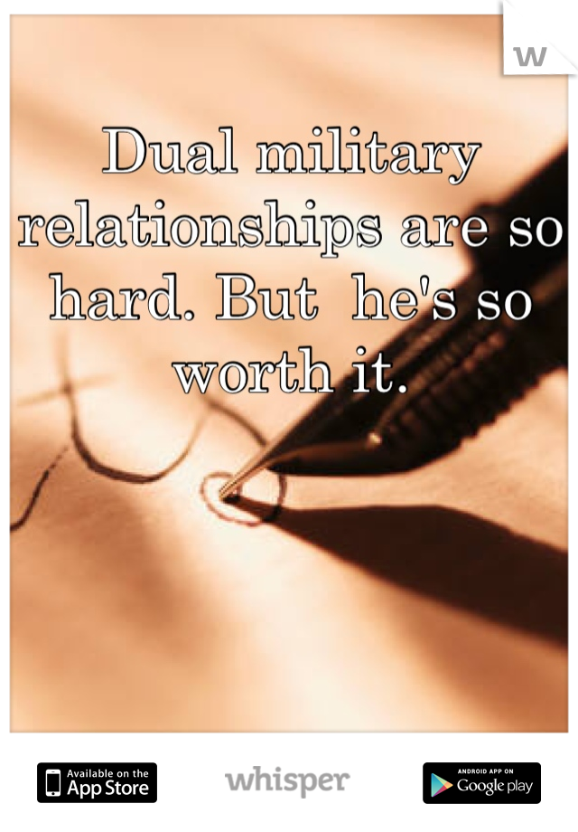 Dual military relationships are so hard. But  he's so worth it. 