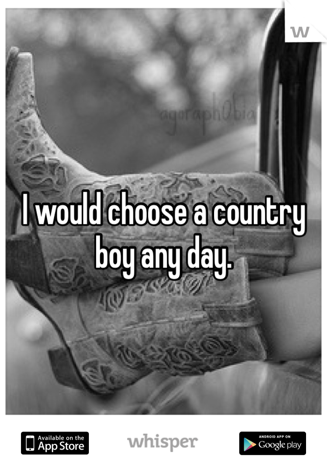 I would choose a country boy any day. 