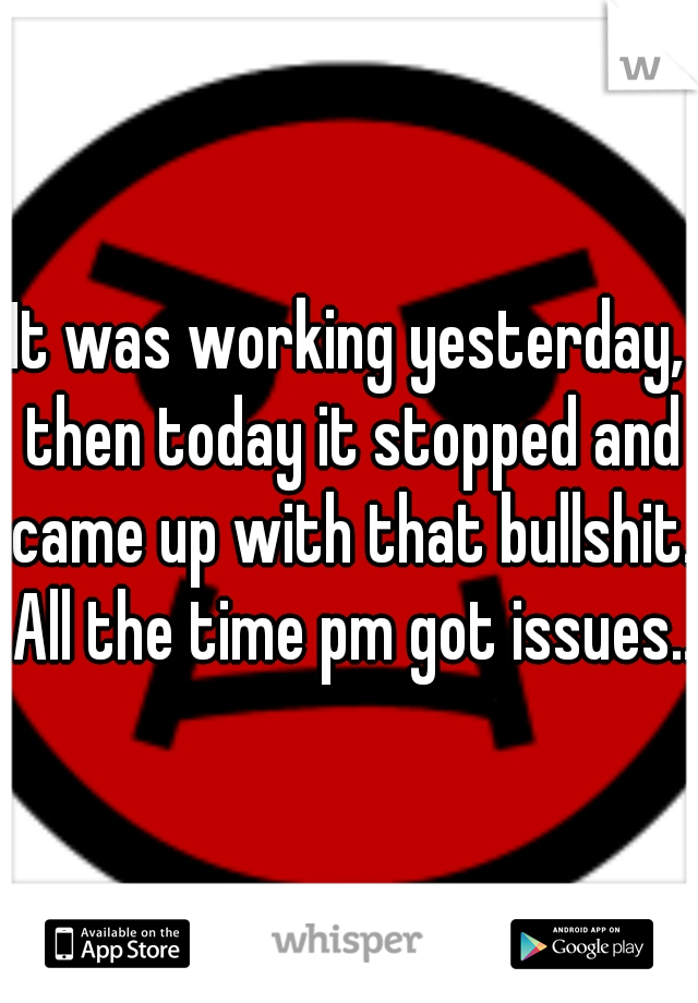It was working yesterday, then today it stopped and came up with that bullshit. All the time pm got issues...