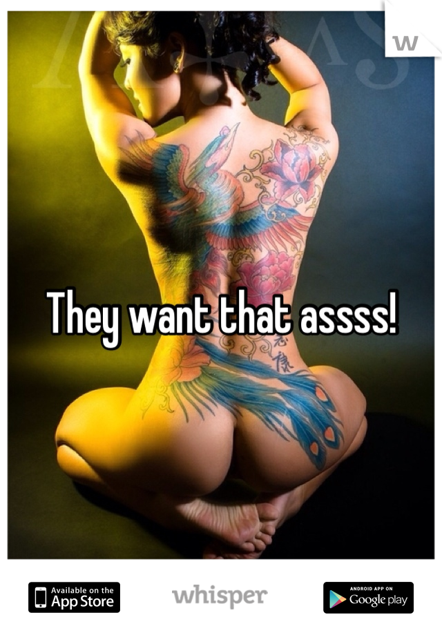 They want that assss!