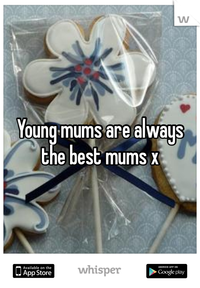 Young mums are always the best mums x