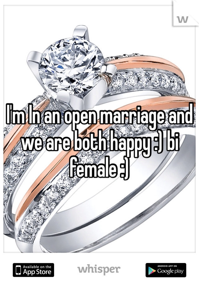 I'm In an open marriage and we are both happy :) bi female :)
