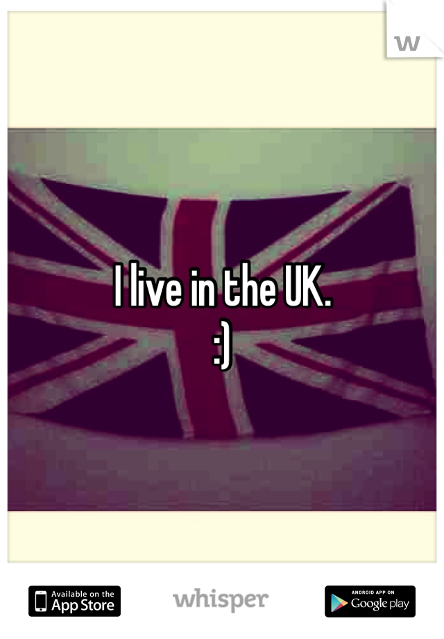 I live in the UK.
:) 
