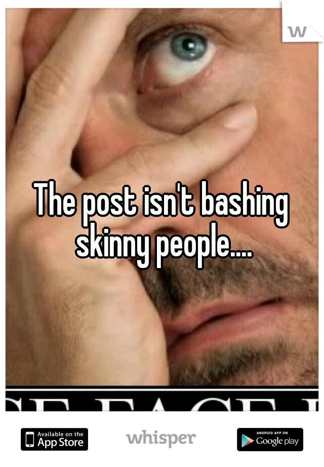 The post isn't bashing skinny people....