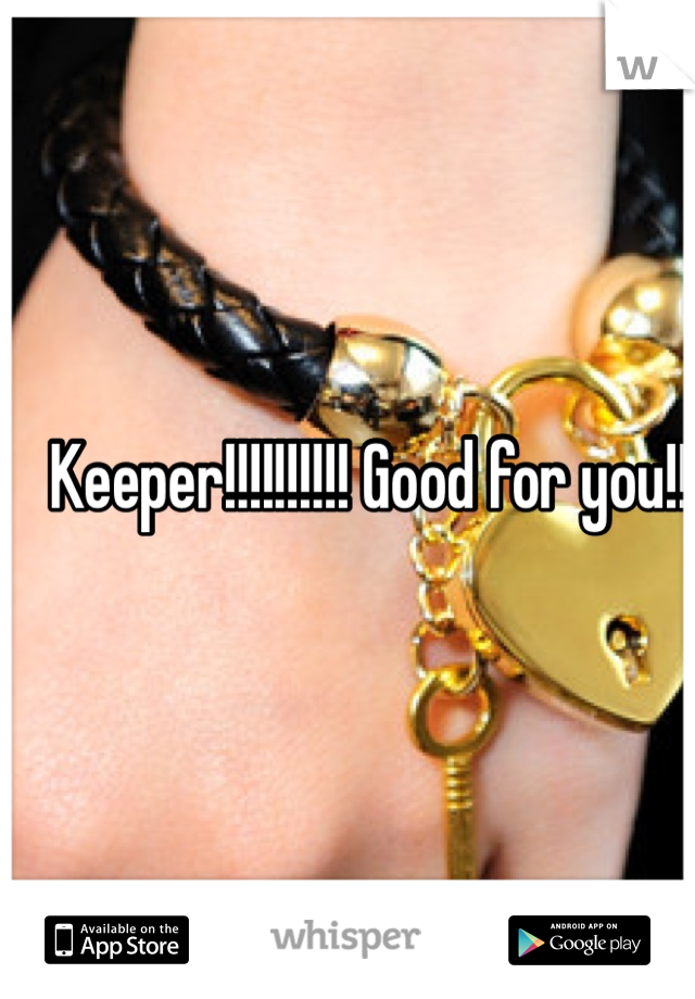 Keeper!!!!!!!!!! Good for you!! 