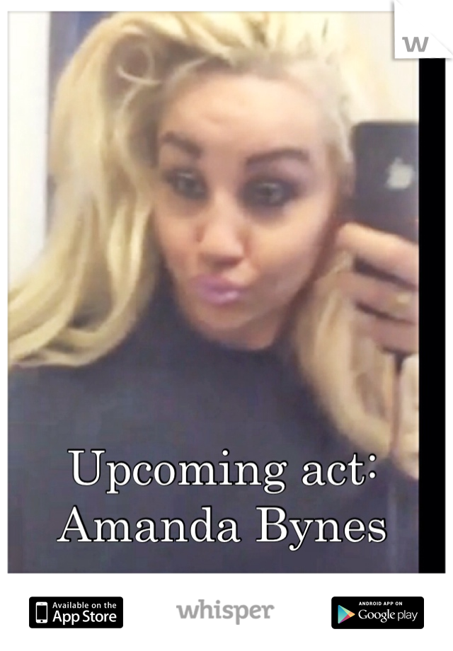 Upcoming act: Amanda Bynes