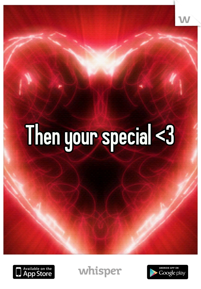 Then your special <3