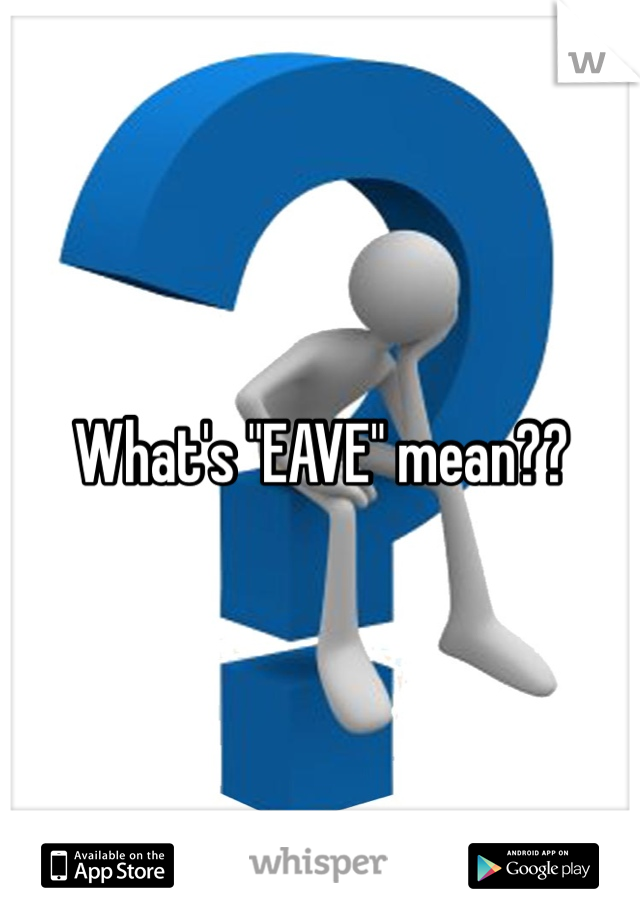 What's "EAVE" mean??
