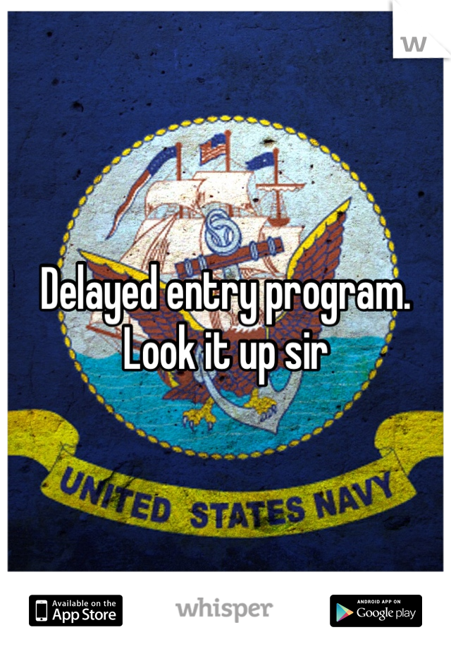 Delayed entry program.  Look it up sir 