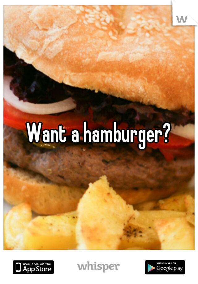 Want a hamburger?