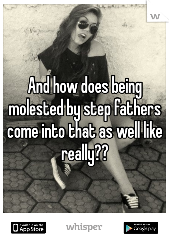 And how does being molested by step fathers come into that as well like really?? 