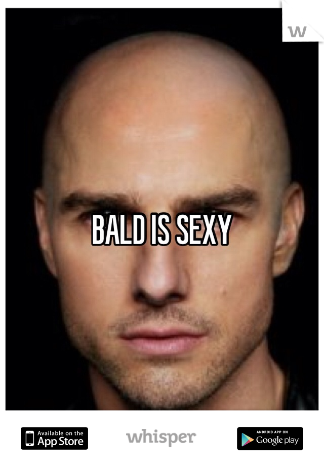 BALD IS SEXY