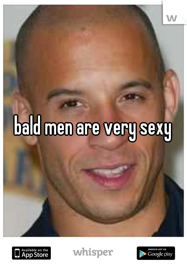 bald men are very sexy