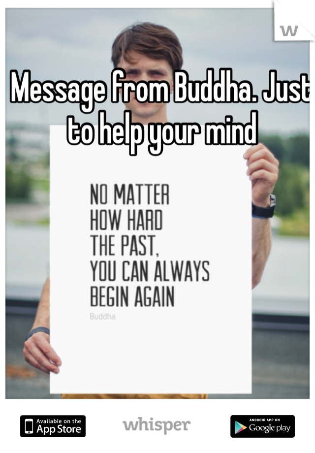 Message from Buddha. Just to help your mind 
