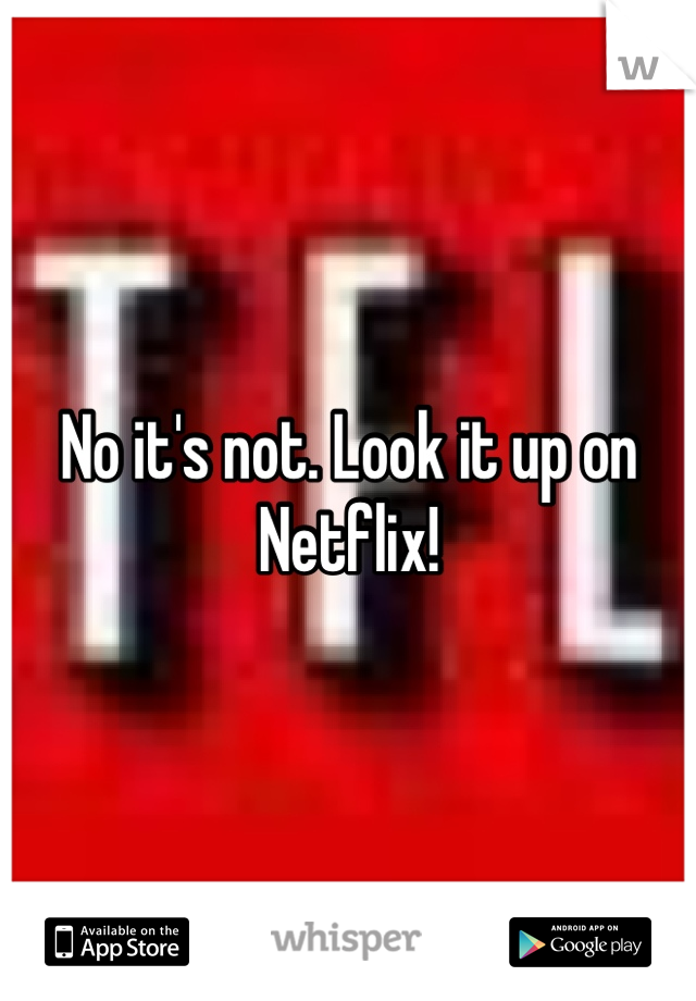 No it's not. Look it up on Netflix!