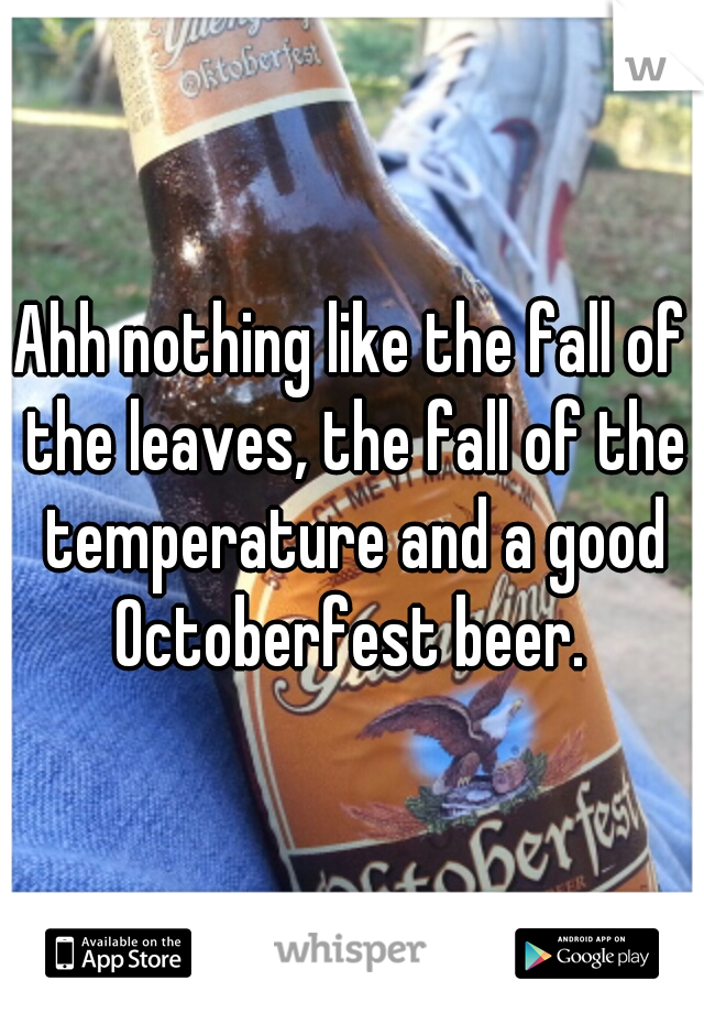 Ahh nothing like the fall of the leaves, the fall of the temperature and a good Octoberfest beer. 
