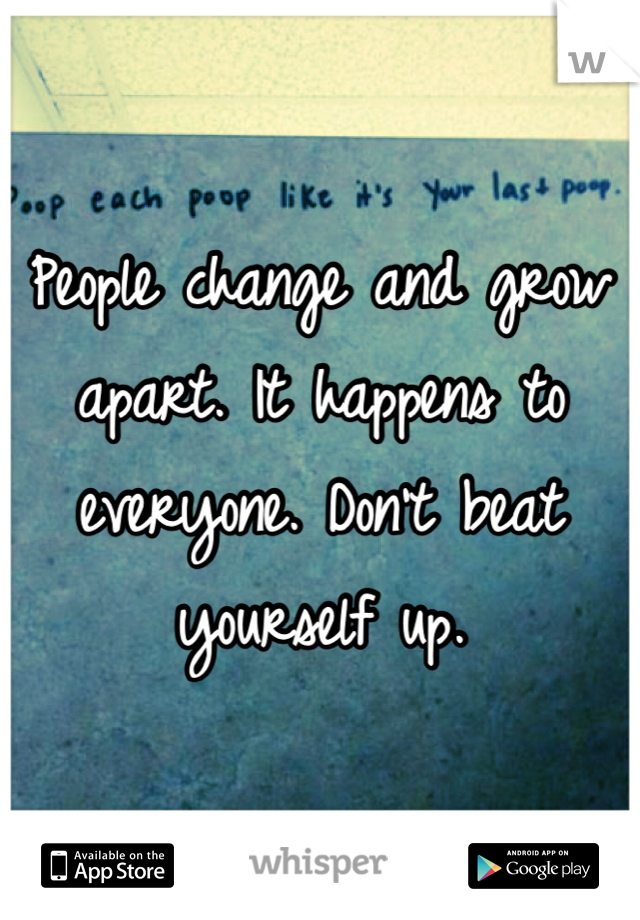 People change and grow apart. It happens to everyone. Don't beat yourself up. 