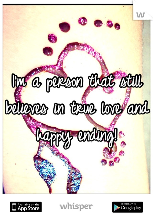 I'm a person that still believes in true love and happy ending! 