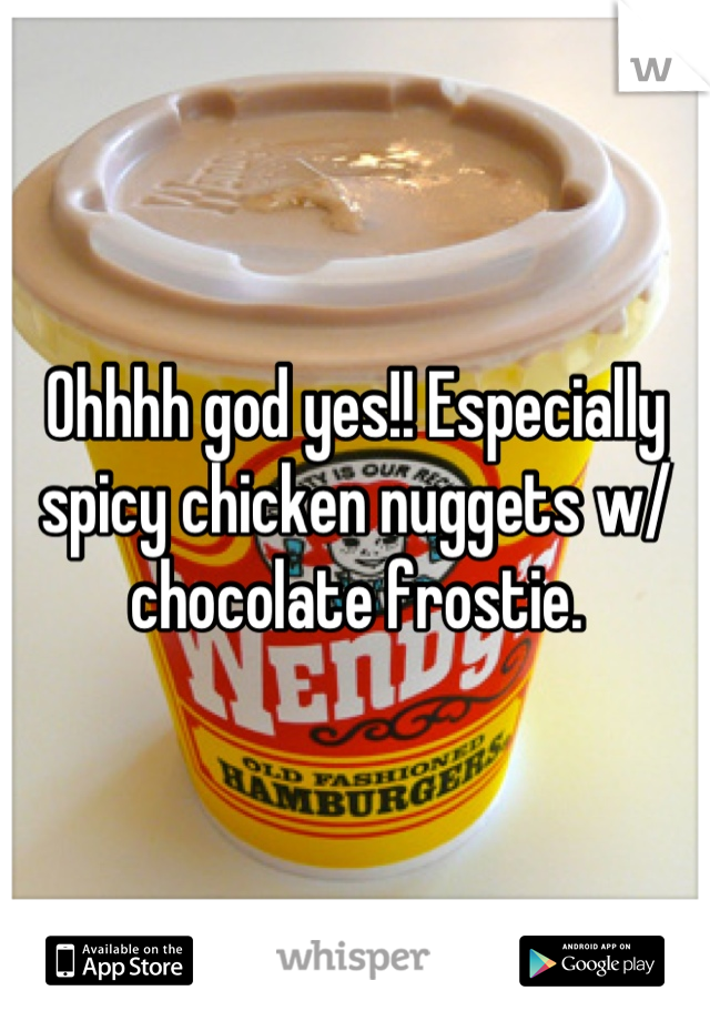 Ohhhh god yes!! Especially spicy chicken nuggets w/ chocolate frostie.